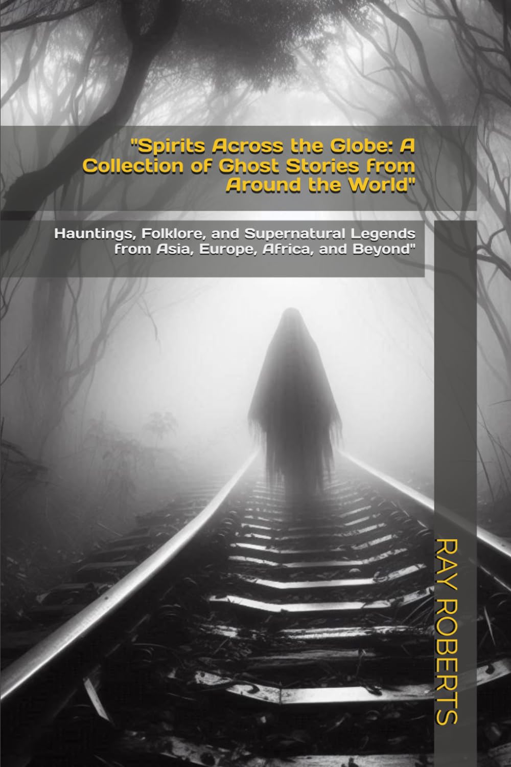 Spirits Across the Globe: A Collection of Ghost Stories from Around the World": Hauntings, Folklore, and Supernatural Legends from Asia, Europe, Africa, and Beyond