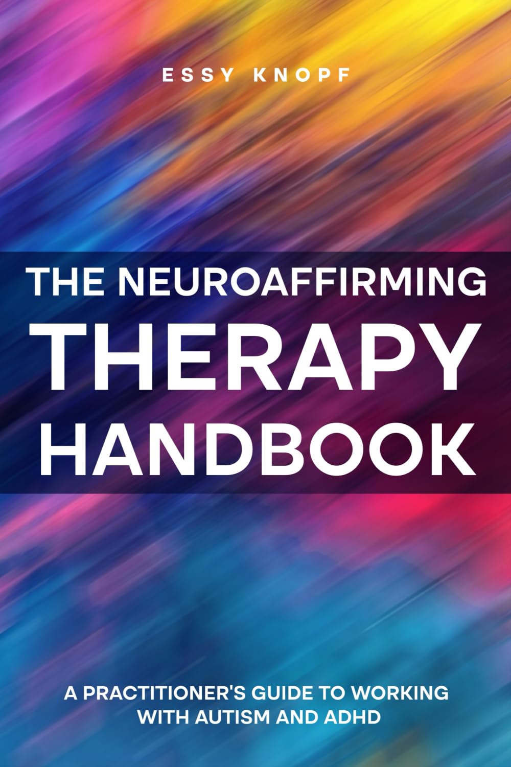 The Neuroaffirming Therapy Handbook: A Practitioner's Guide to Working with Autism and ADHD