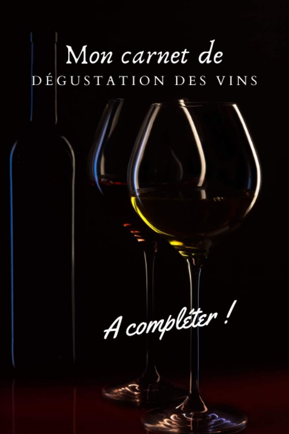 Mon carnet de dégustation des vins: A compléter pour ne plus oublier les vins que vous dégustez !