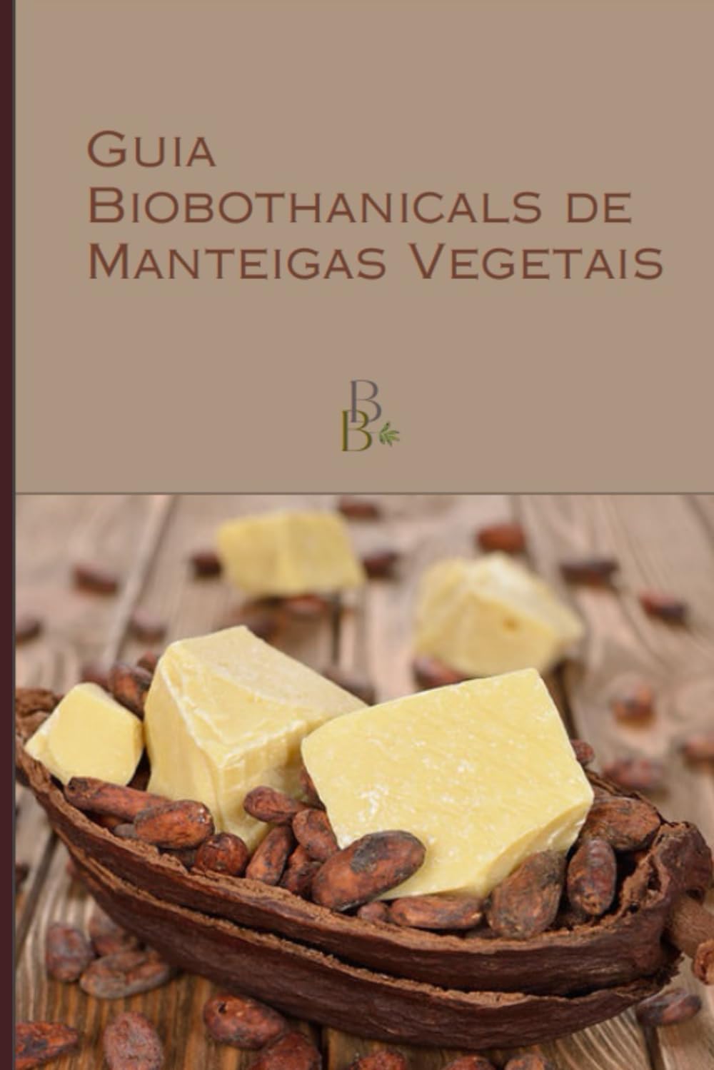 Guia Biobothanicals de Manteigas Vegetais: Guia de Consulta Rápida para Cosmetologia Natural e Auto Cuidado