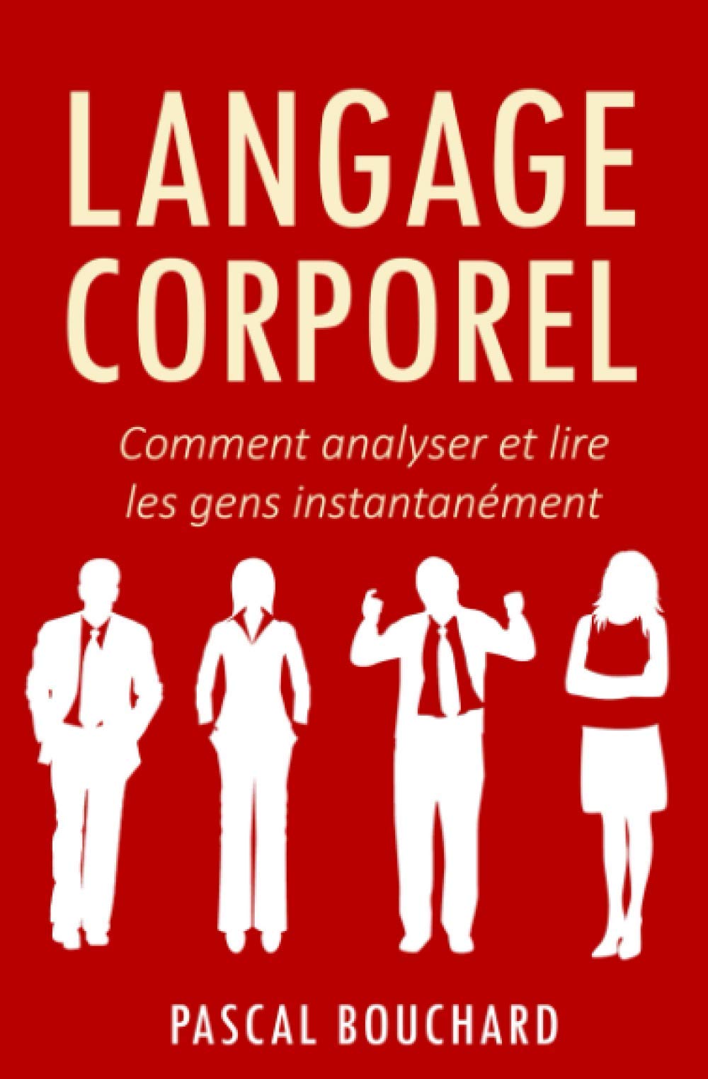 Langage Corporel: Comment analyser et lire les gens instantanément pour mieux comprendre leur comportement et gagner en empathie