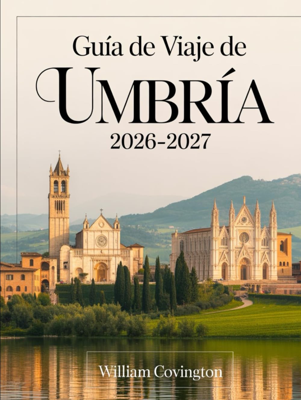 Guía de viaje de Umbría 2026-2027: Guía para quienes viajan por primera vez a Asís, Perugia, Orvieto, Spoleto, Gubbio, Montefalco, Castelluccio di ... joyas ocultas, gastronomía local, transporte