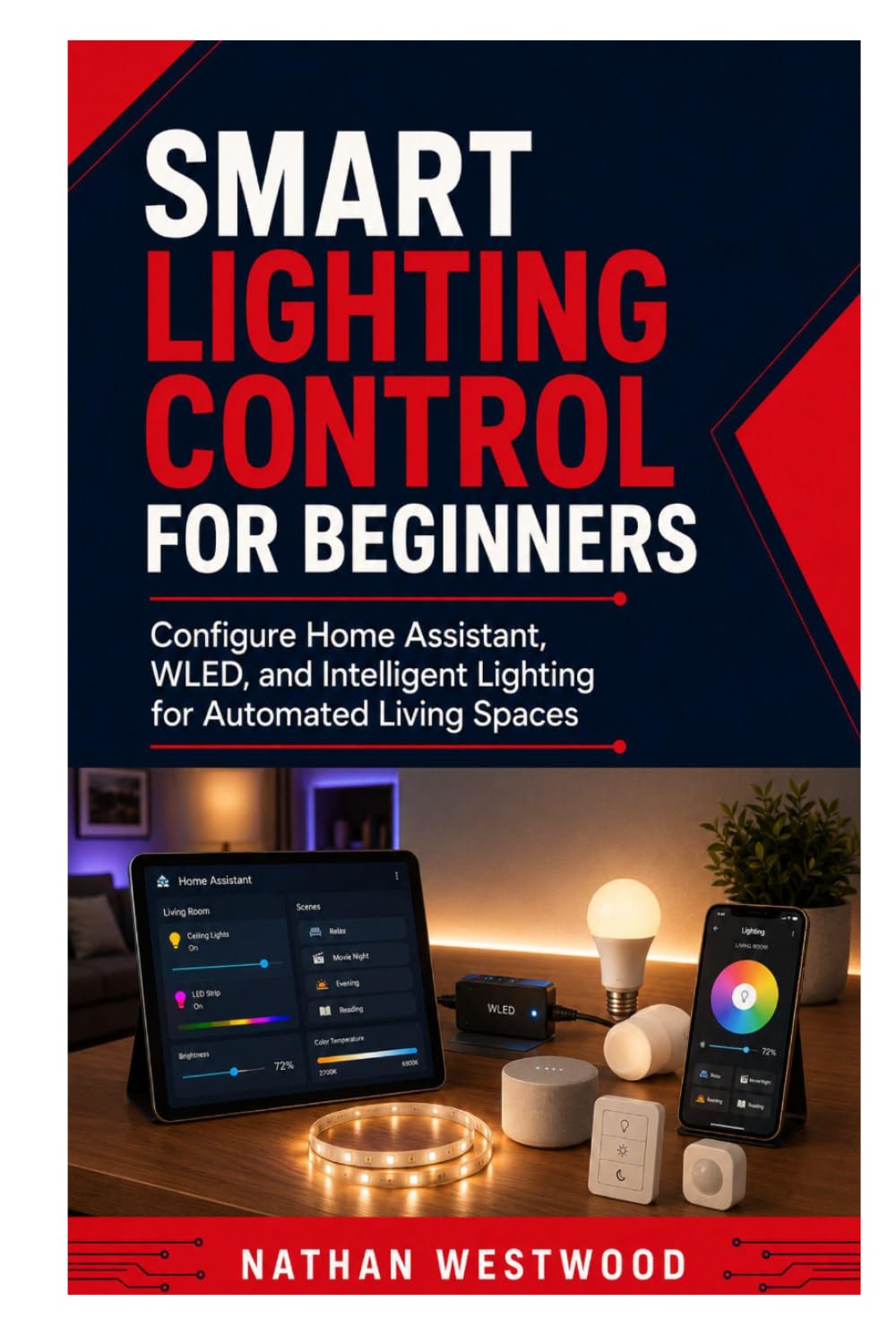 Smart Lighting Control for Beginners: Configure Home Assistant, WLED, and Intelligent Lighting for Automated Living Spaces