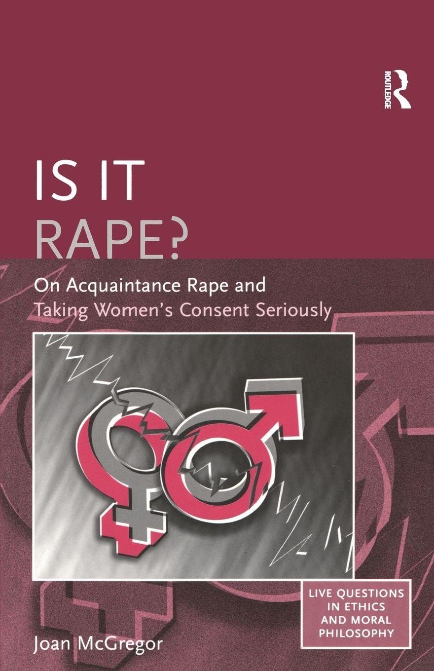 Is it Rape?: On Acquaintance Rape and Taking Women's Consent Seriously (Live Questions in Ethics and Moral Philosophy)