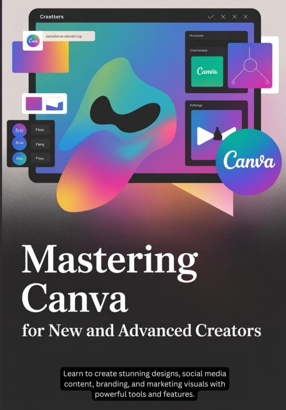 Canva For New and Advanced Creators: Learn to create stunning designs, social media content, branding, and marketing visuals with powerful tools and features