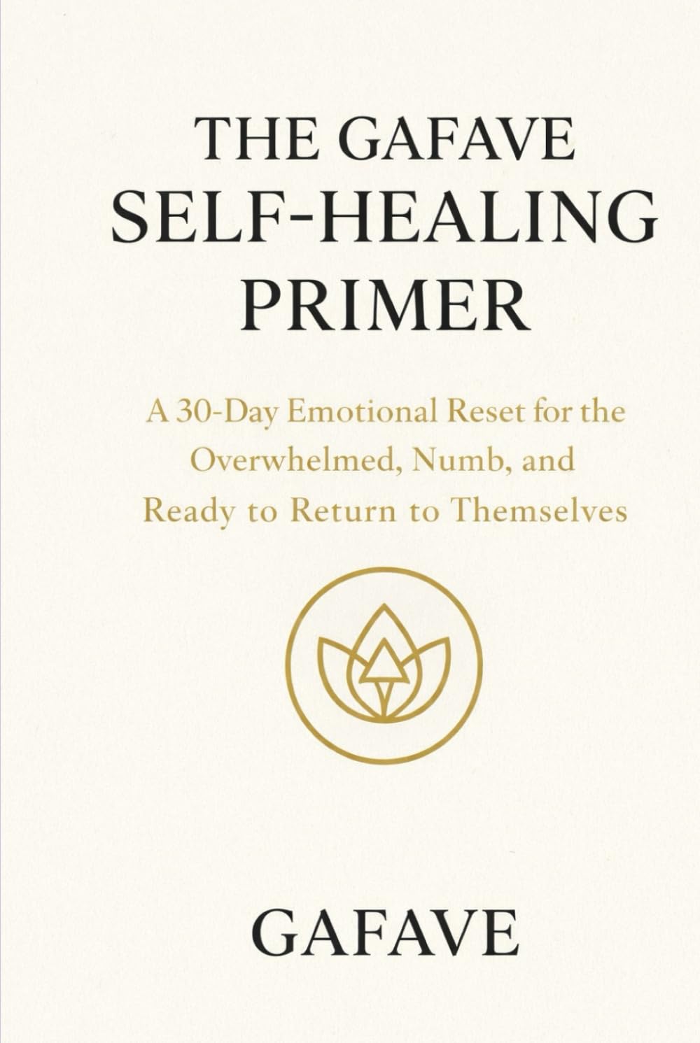 GAFAVE SELF-HEALING PRIMER: A 30-Day Emotional Reset for the Overwhelmed, Numb, and Ready to Return to Themselves