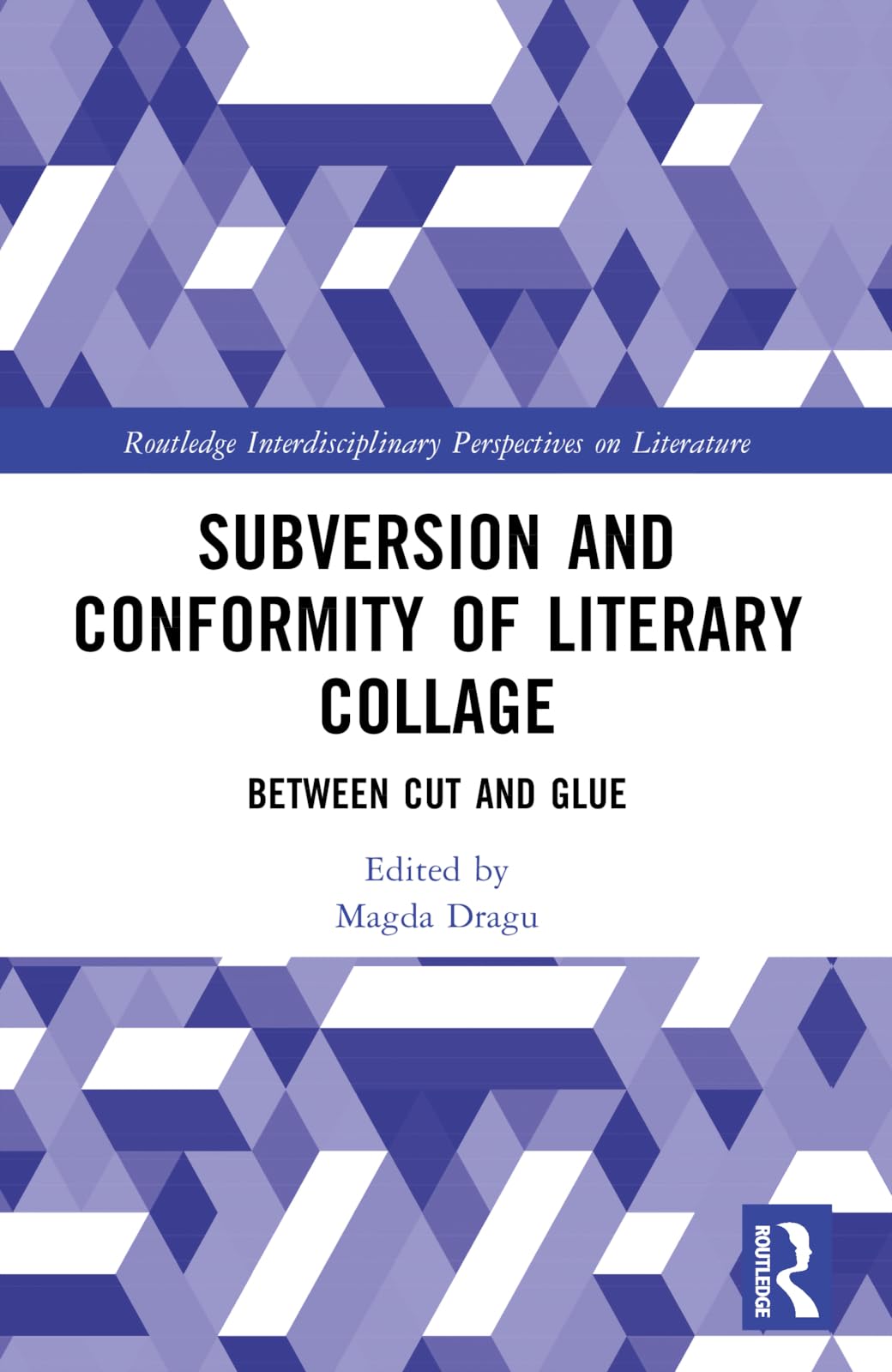 Subversion and Conformity of Literary Collage: Between Cut and Glue (Routledge Interdisciplinary Perspectives on Literature)