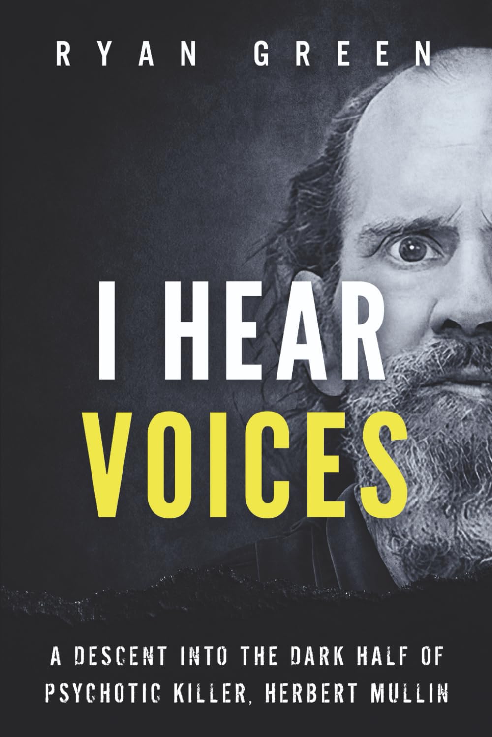 I Hear Voices: A Descent into the Dark Half of Psychotic Killer, Herbert Mullin (True Crime)