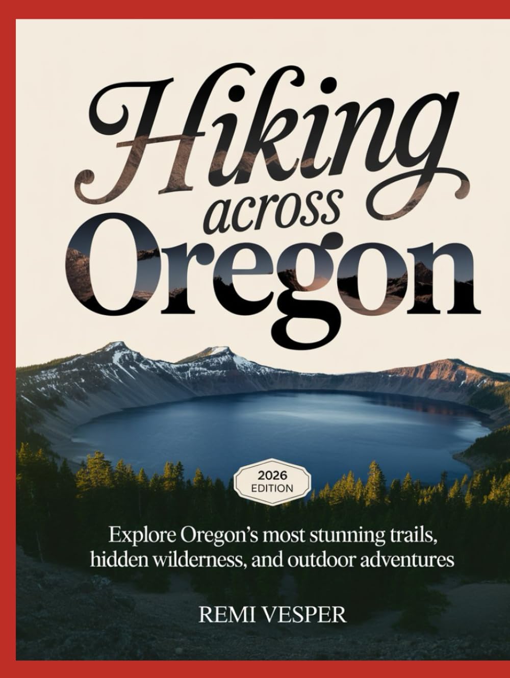 HIKING ACROSS OREGON: EXPLORE OREGON’S MOST STUNNING TRAILS, HIDDEN WILDERNESS, AND OUTDOOR ADVENTURES