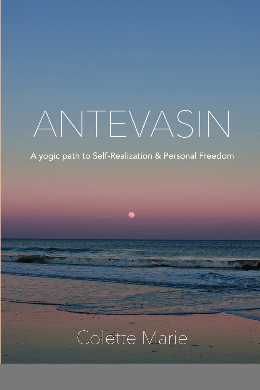 Antevasin: A Yogic Path to Self-Realization & Personal Freedom