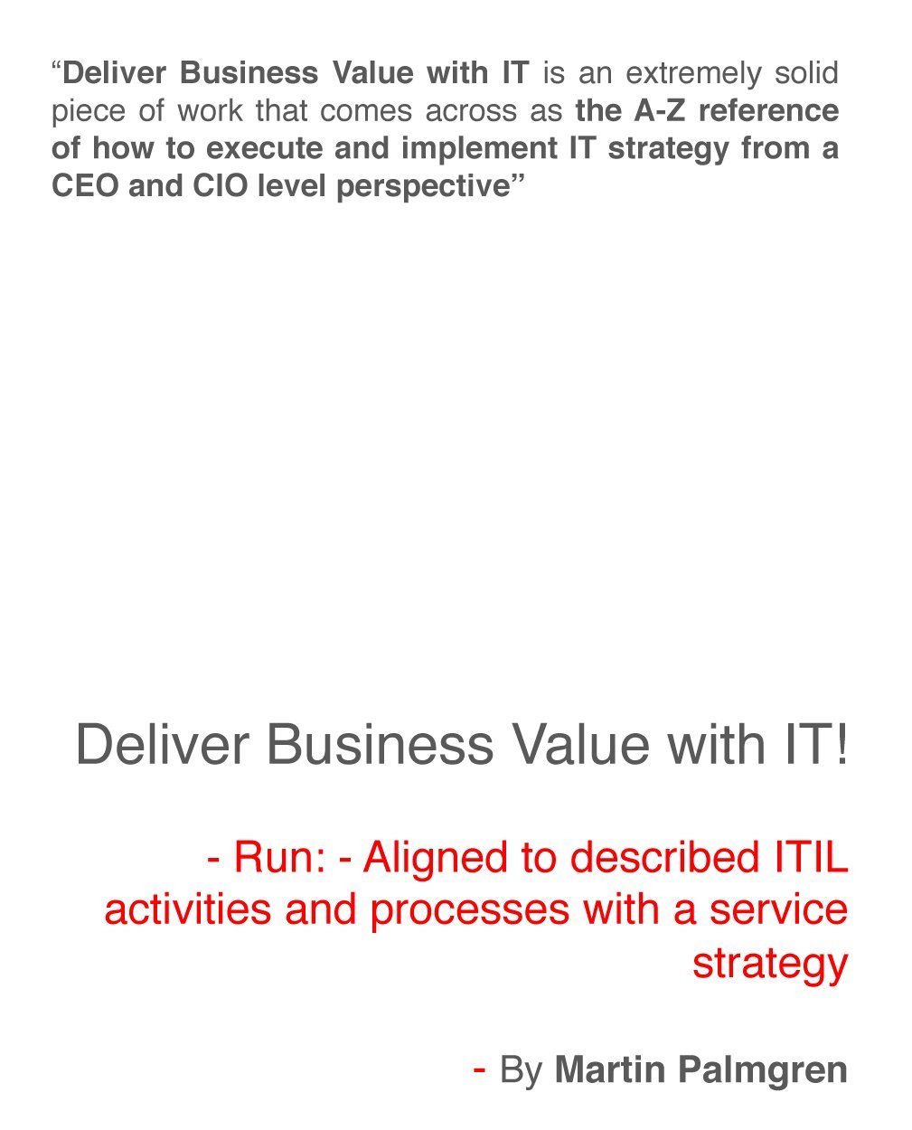 Deliver Business Value with IT! – Run: - Aligned to described ITIL activities and processes with a Service Strategy