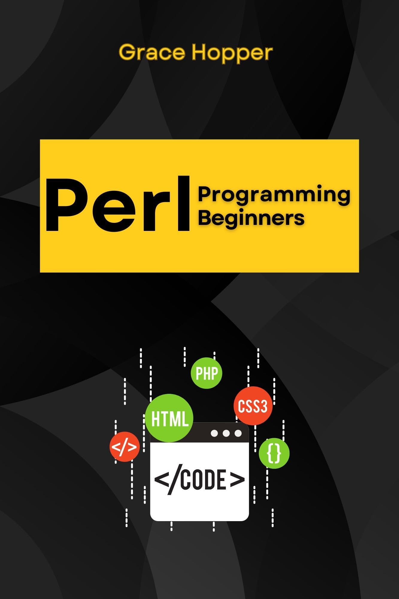 Perl Programming for Beginners: From Zero to Hero - Your Comprehensive Roadmap to Career Success (Perl Programming Language: for begnners, Perl Projects,Network ... ,DBI,Deployment,Web Application Book 1)