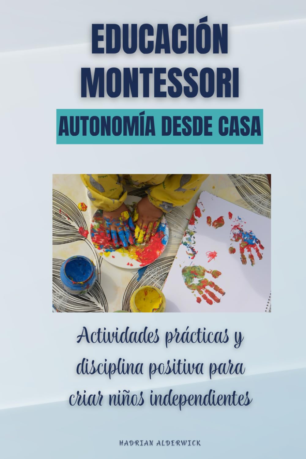Educación Montessori. Autonomía desde casa: Actividades prácticas y disciplina positiva para criar niños independientes