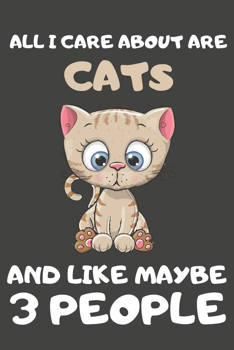 All I Care About Are Cats And Like Maybe 3 People: Cat Gifts for Cat Lovers | Blank Lined Notebooks, Journals, Planners and Diaries to Write In