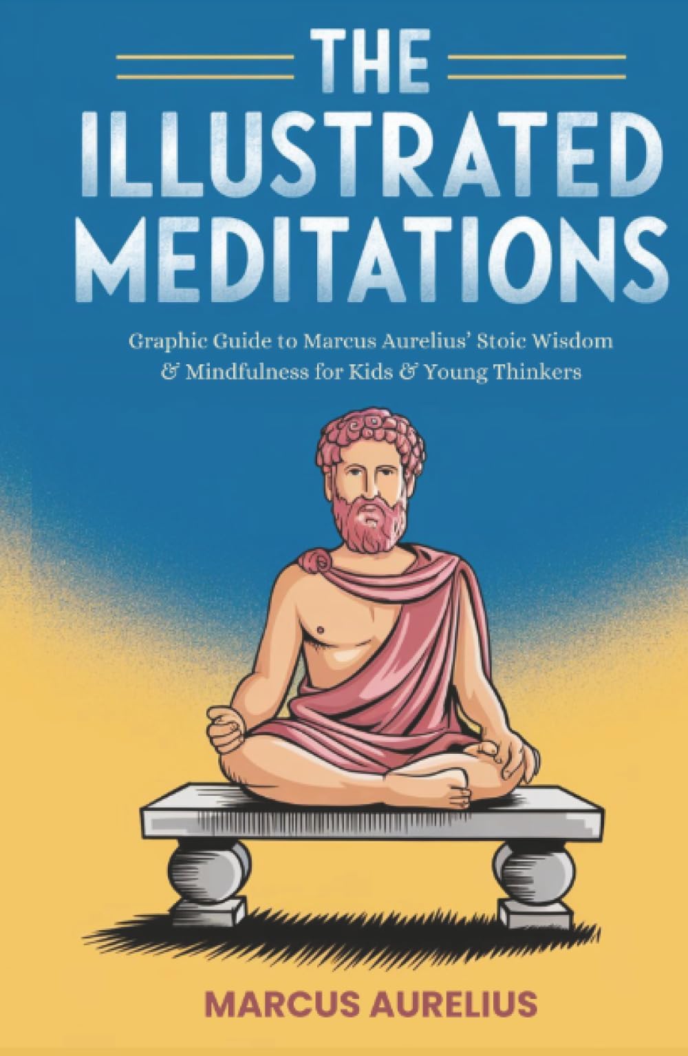 The Illustrated Meditations: Graphic Guide to Marcus Aurelius' Stoic Wisdom & Mindfulness for Kids & Young Thinkers