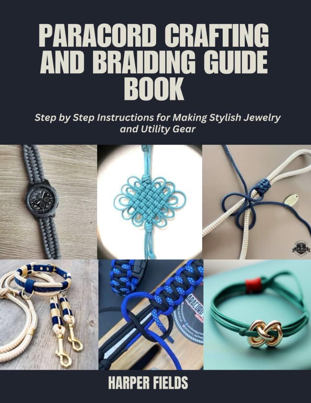 Paracord Crafting and Braiding Guide Book: Step by Step Instructions for Making Stylish Jewelry and Utility Gear