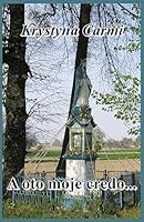 Christian Inspirational Poems: A Oto Moje Credo: Polish Edition 1511534230 Book Cover