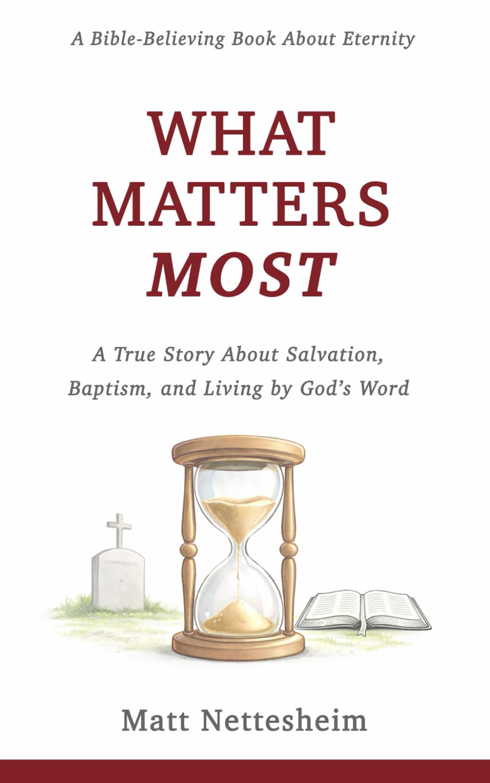 What Matters Most: A True Story About Salvation, Baptism and Living by God's Word