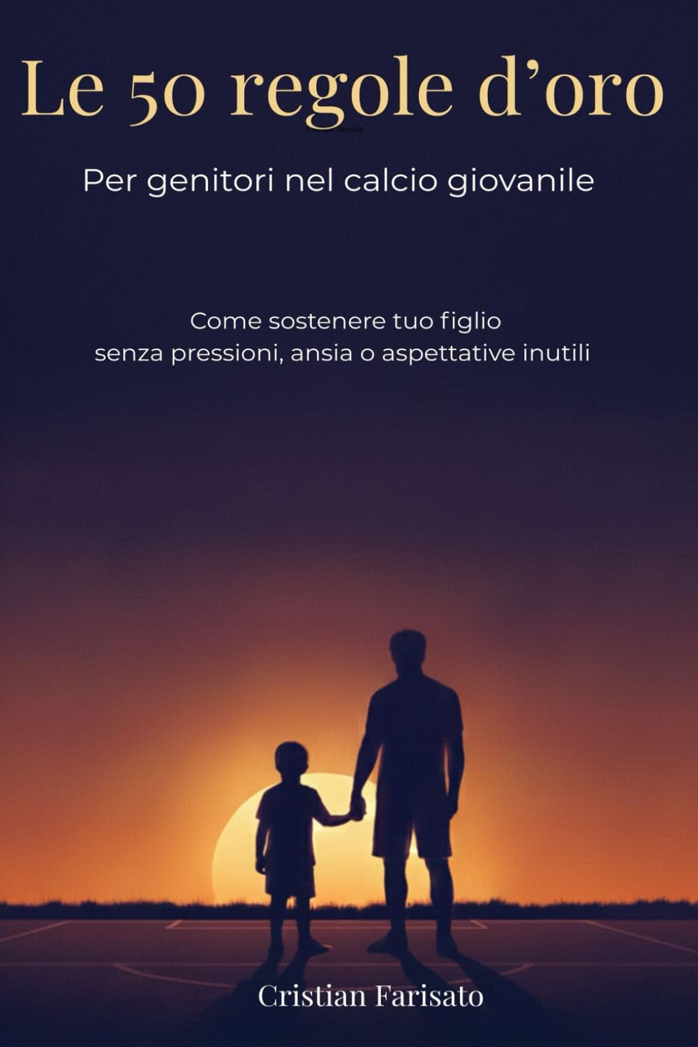 Le 50 regole d’oro per genitori nel calcio giovanile: Come sostenere tuo figlio senza pressioni, ansia o aspettative inutili