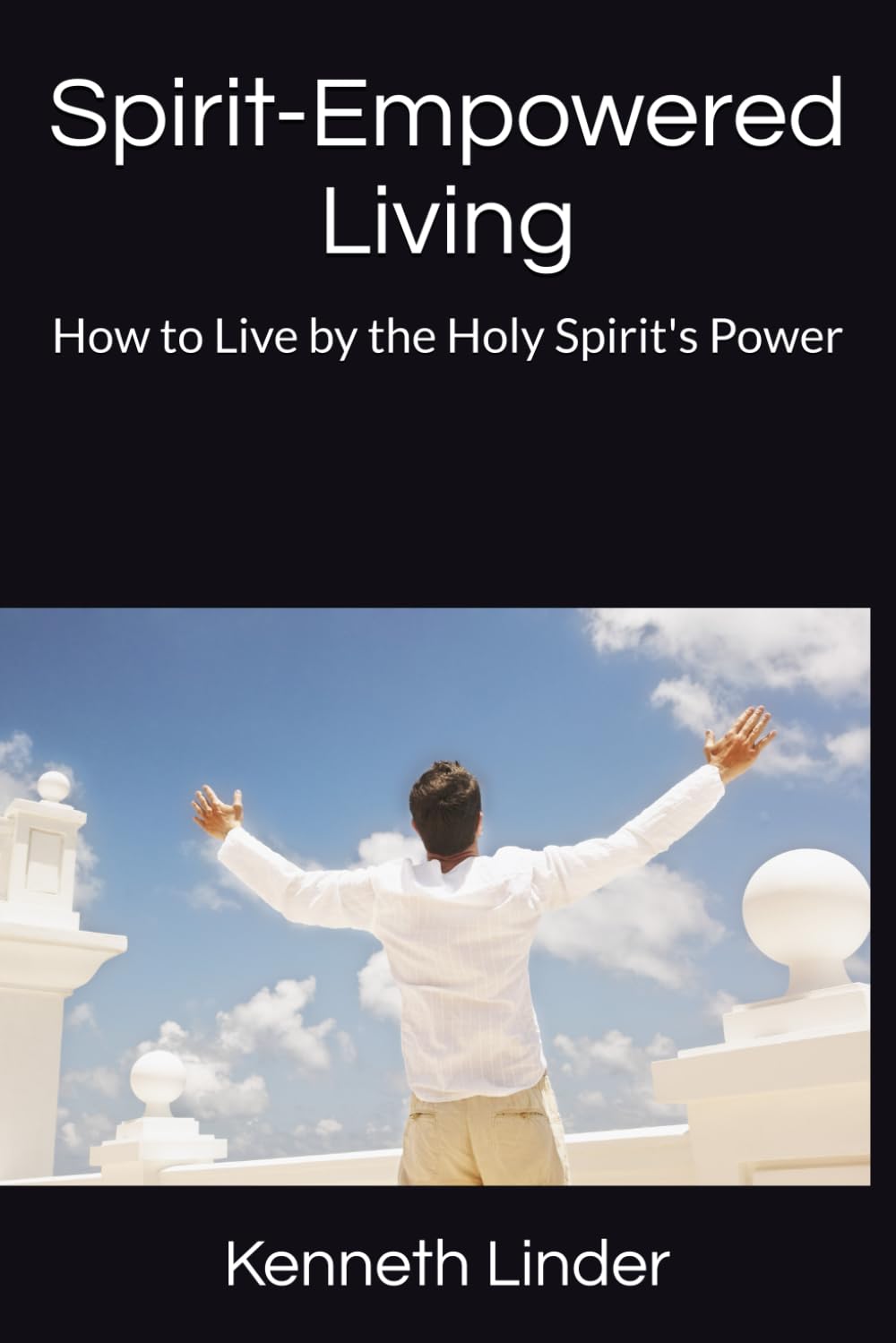 Spirit-Empowered Living: How to Live by the Holy Spirit's Power
