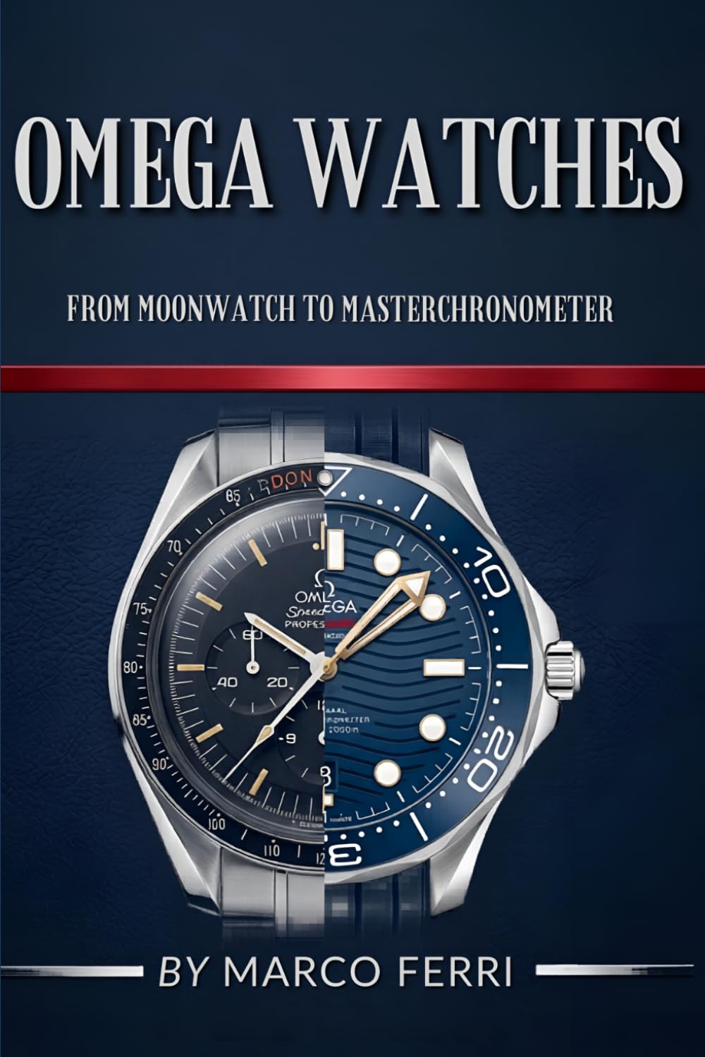 Omega Watches: From Moonwatch to Master Chronometer: The Complete Guide to History, Technology, Collecting & Investment in Luxury Timepieces (Horological Atlas)