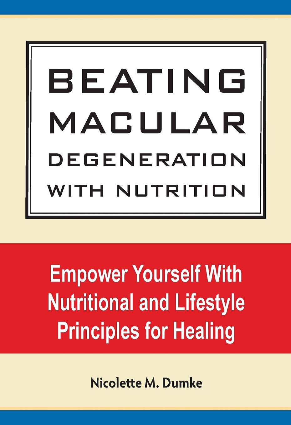 Beating Macular Degeneration With Nutrition: Empower Yourself With Nutritional and Lifestyle Principles for Healing