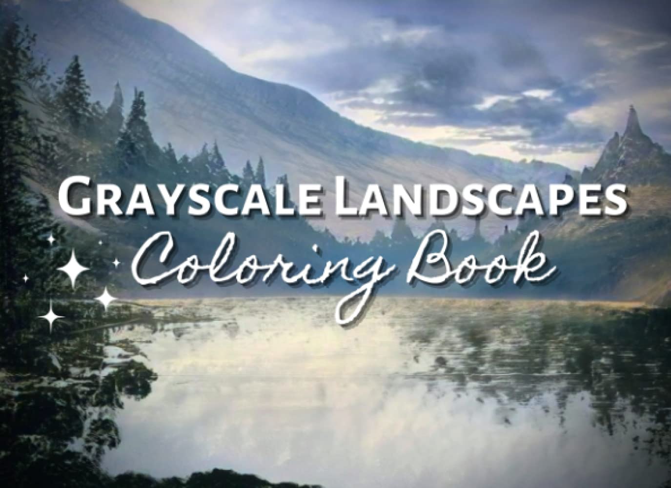 Grayscale Landscapes Coloring Book: Horizontal Design, Nature Drawings - Mountains, Forests, Rivers, Deserts, Sunrises and Sunsets; 8.25x6 Inches