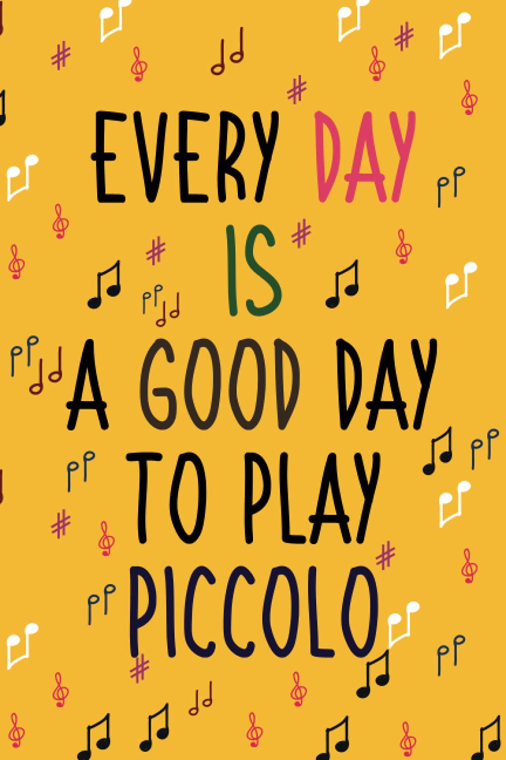 Every Day is a Good Day to play Piccolo: Blank Lined Journal Notebook, Piccolo notebook, Piccolo journal, Funny Piccolo Notebook Journal, gifts for Piccolo players & lovers