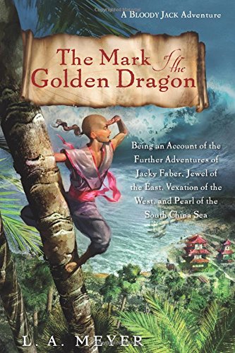 The Mark of the Golden Dragon: Being an Account of the Further Adventures of Jacky Faber, Jewel of the East, Vexation of the West, and Pearl of the South China Sea (9) (Bloody Jack Adventures)