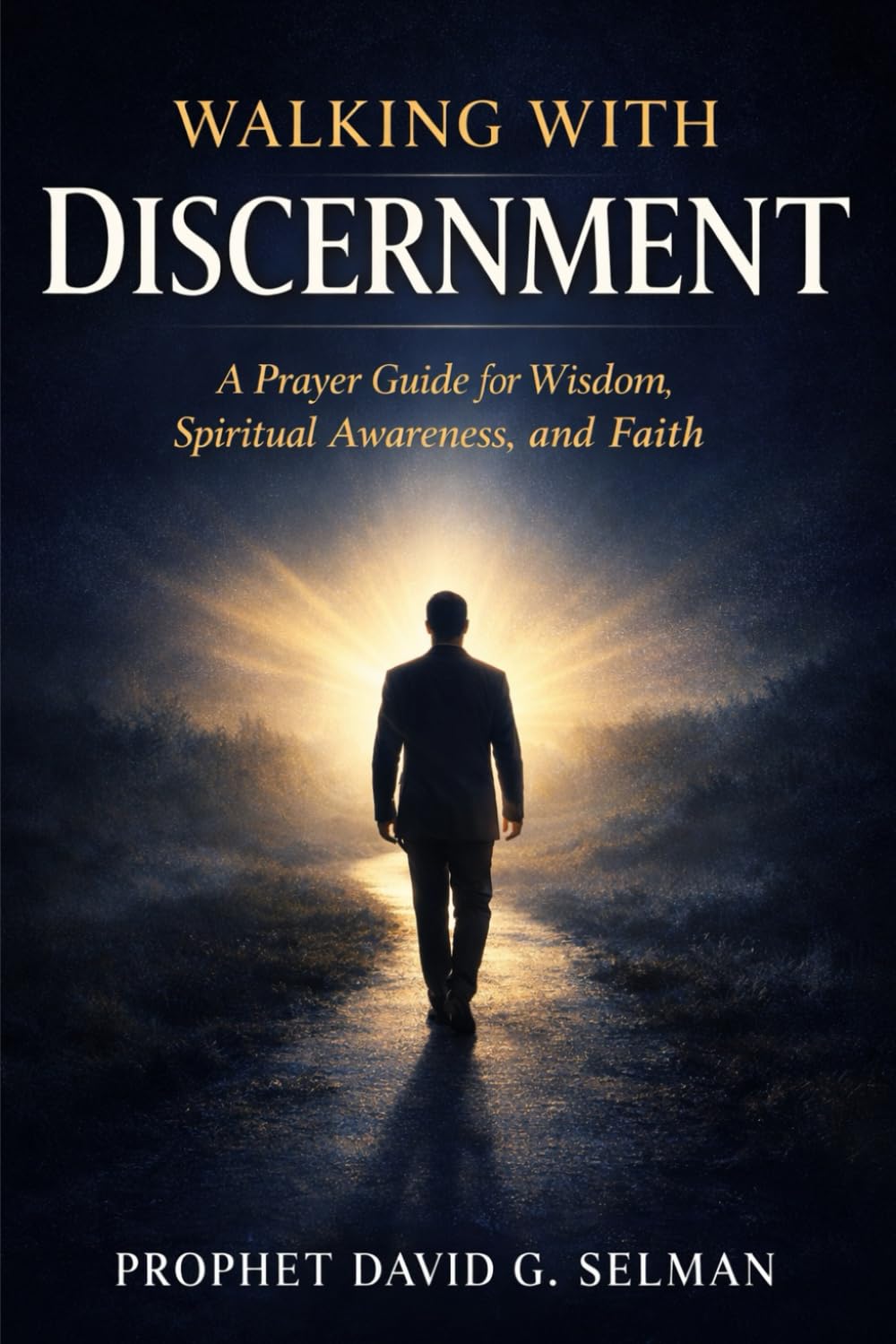 WALKING WITH DISCERNMENT: A Prayer Guide for Wisdom Spiritual Awareness and Faith