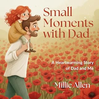 Small Moments with Dad: A Heartwarming Children’s Picture Book about the Special Bond Between a Father and Daughter. The Perfect Gift for New Dads and Father's Day.