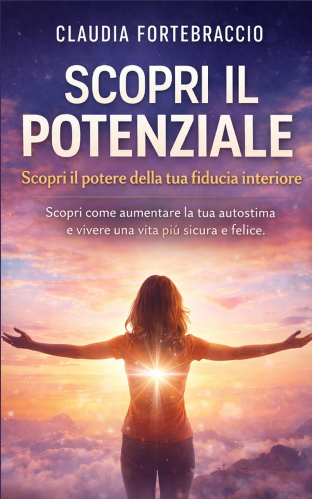 Scopri il Potenziale - Scopri il potere della tua fiducia interiore: Scopri come aumentare la tua autostima e vivere una vita più sicura e felice.