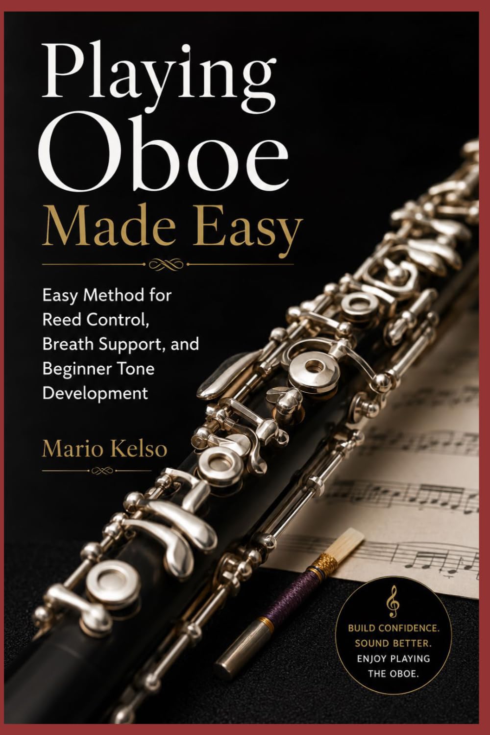Playing Oboe Made Easy: Easy Method for Reed Control, Breath Support, and Beginner Tone Development