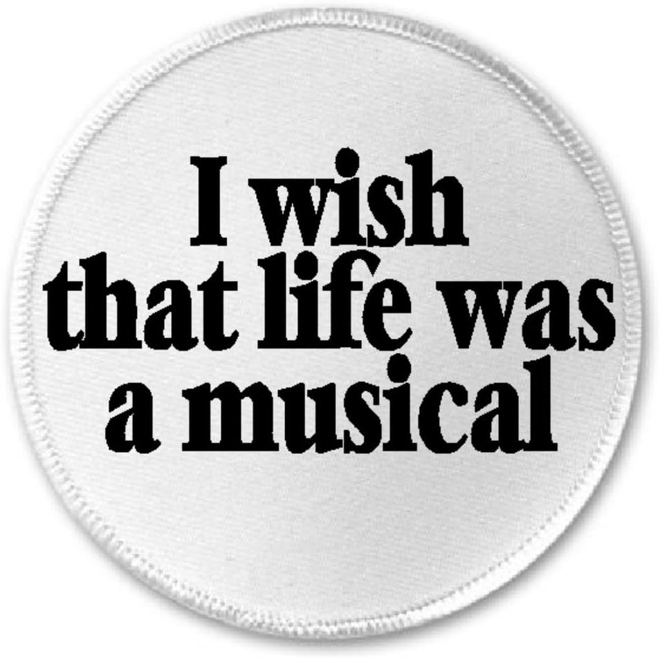 I Wish that Life was A Musical Sew Iron On Patch 3 Inch Theater Drama Actor