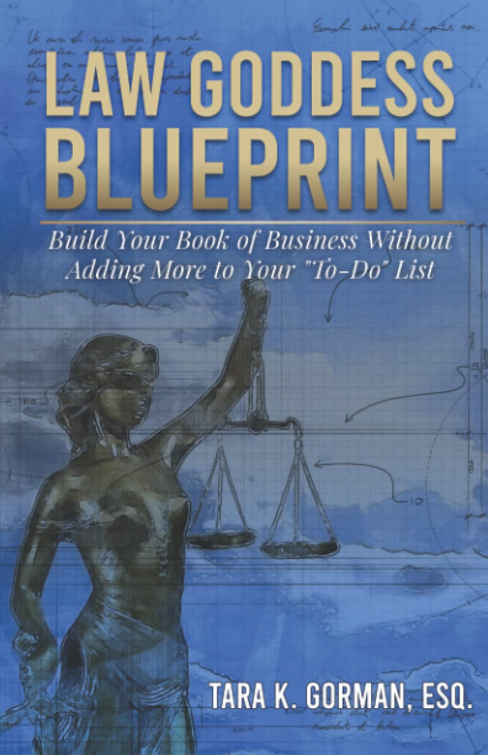 Law Goddess Blueprint: Build Your Book of Business Without Adding More to Your "To Do" List