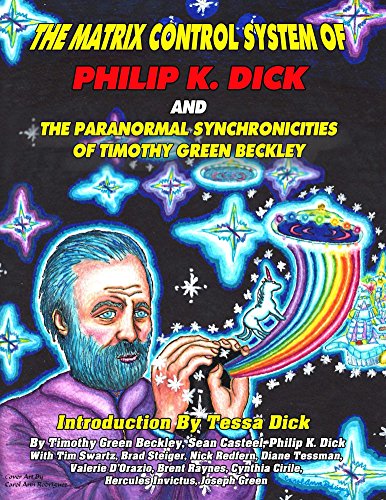 The Matrix Control System of Philip K. Dick And The Paranormal Synchronicities of Timothy Green Beckley de [Timothy Beckley, Sean Casteel, Tim Swartz, Tessa Dick, Philip Dick, Brad Steiger, Nick Redfern, Diane Tessman, Valerie D'Orazio, Brent Raynes ]