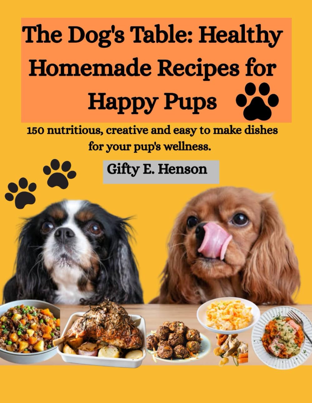 The Dog's Table: Healthy Homemade Recipes for Happy Pups: 150 nutritious, creative and easy to make dishes for your pup's wellness.