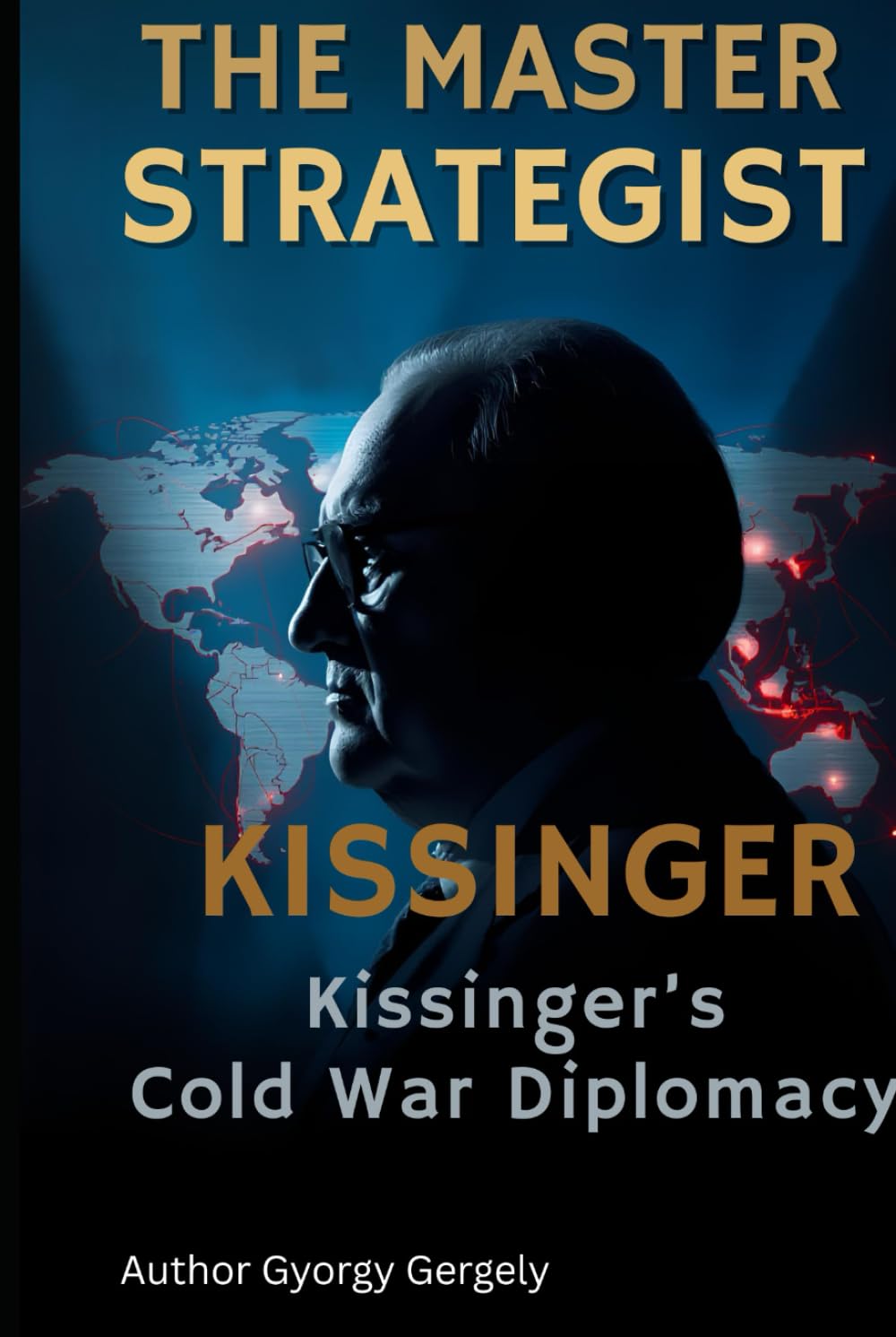 The Master Strategist: Kissinger's Cold War Diplomacy