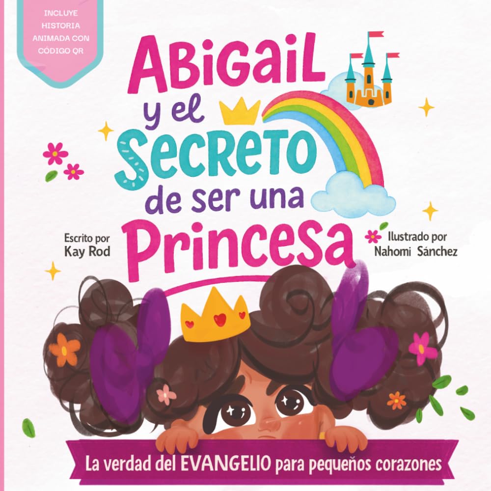 Abigail y el Secreto de Ser una Princesa: La verdad del Evangelio para Pequeños Corazones (del corazón de Dios para tus pequeños)