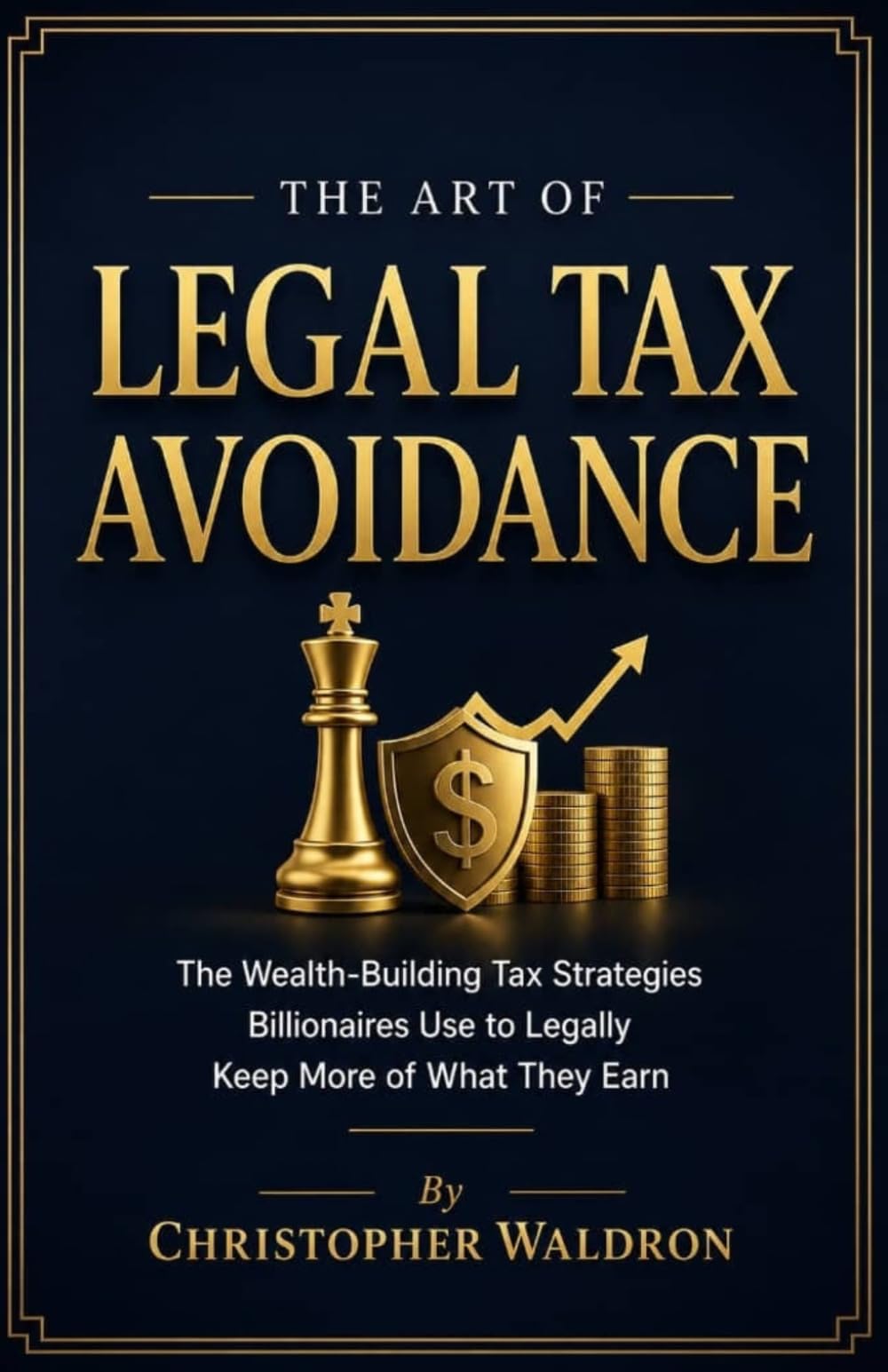 The Art of Legal Tax Avoidance: The Wealth-Building Tax Strategies Billionaires Use to Legally Keep More of What They Earn