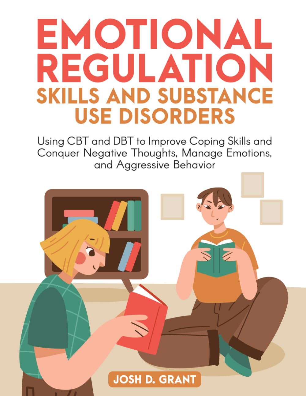 Emotional Regulation Skills and Substance Use Disorders: Using CBT and DBT to Improve Coping Skills and Conquer Negative Thoughts, Manage Emotions, and Aggressive Behavior      Paperback – February 15, 2026