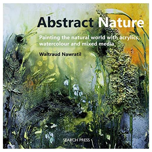 Abstract Nature: Painting the natural world with acrylics, watercolour and mixed media
