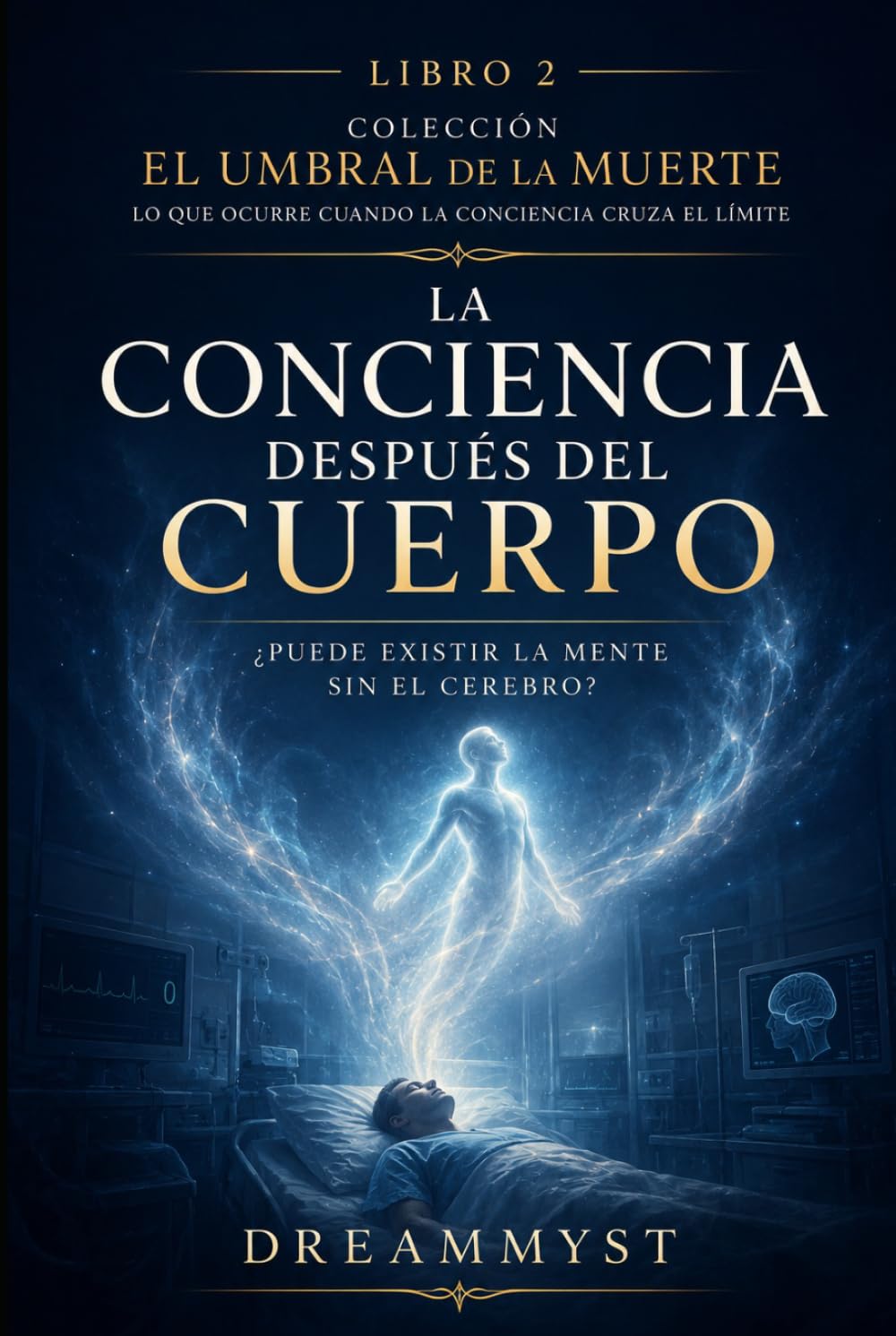 La conciencia después del cuerpo: ¿Puede existir la mente sin el cerebro?: Colección El Umbral de la Muerte: Lo que ocurre cuando la conciencia cruza el límite (LIBRO 2)