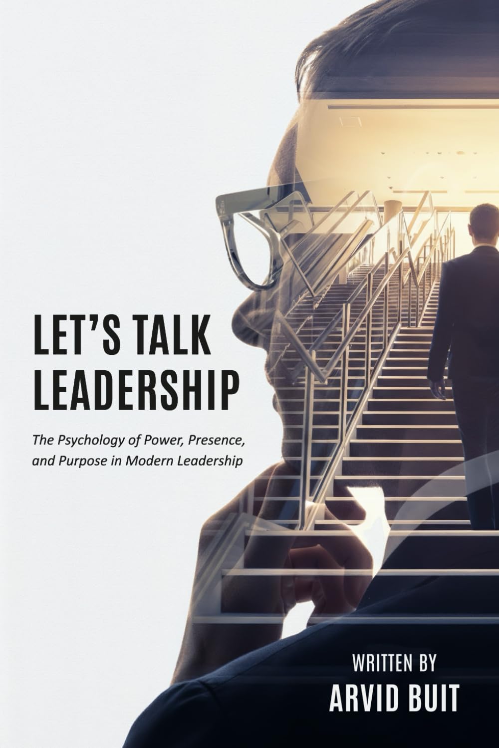 Let's Talk Leadership: The Psychology of Power, Presence, and Purpose in Modern Leadership