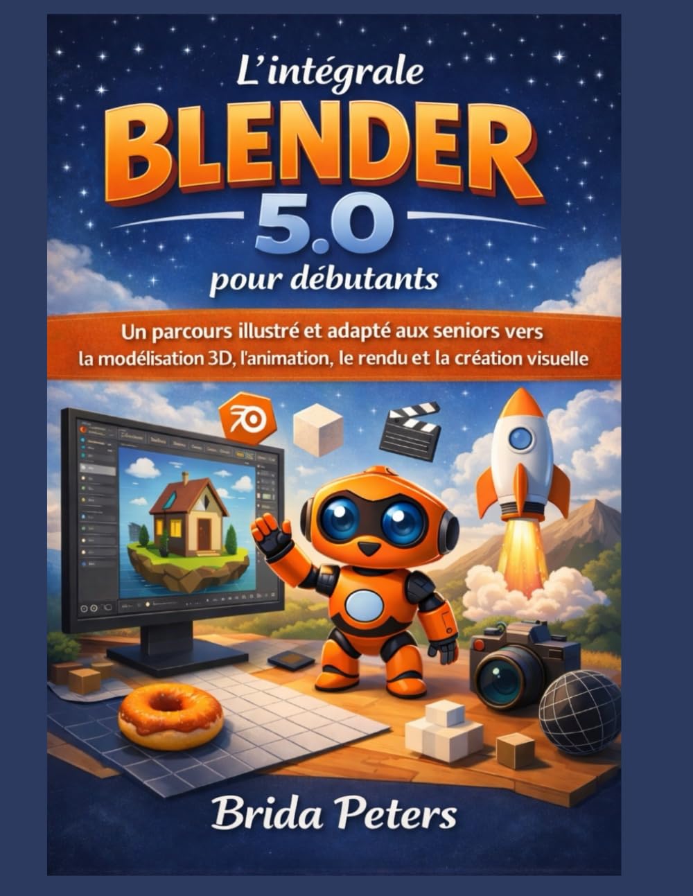 L'intégrale Blender 5.0 pour débutants: Un parcours illustré et adapté aux seniors vers la modélisation 3D, l'animation, le rendu et la création visuelle