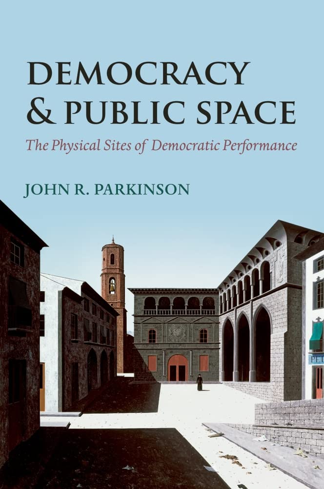 Democracy and Public Space: The Physical Sites Of Democratic Performance