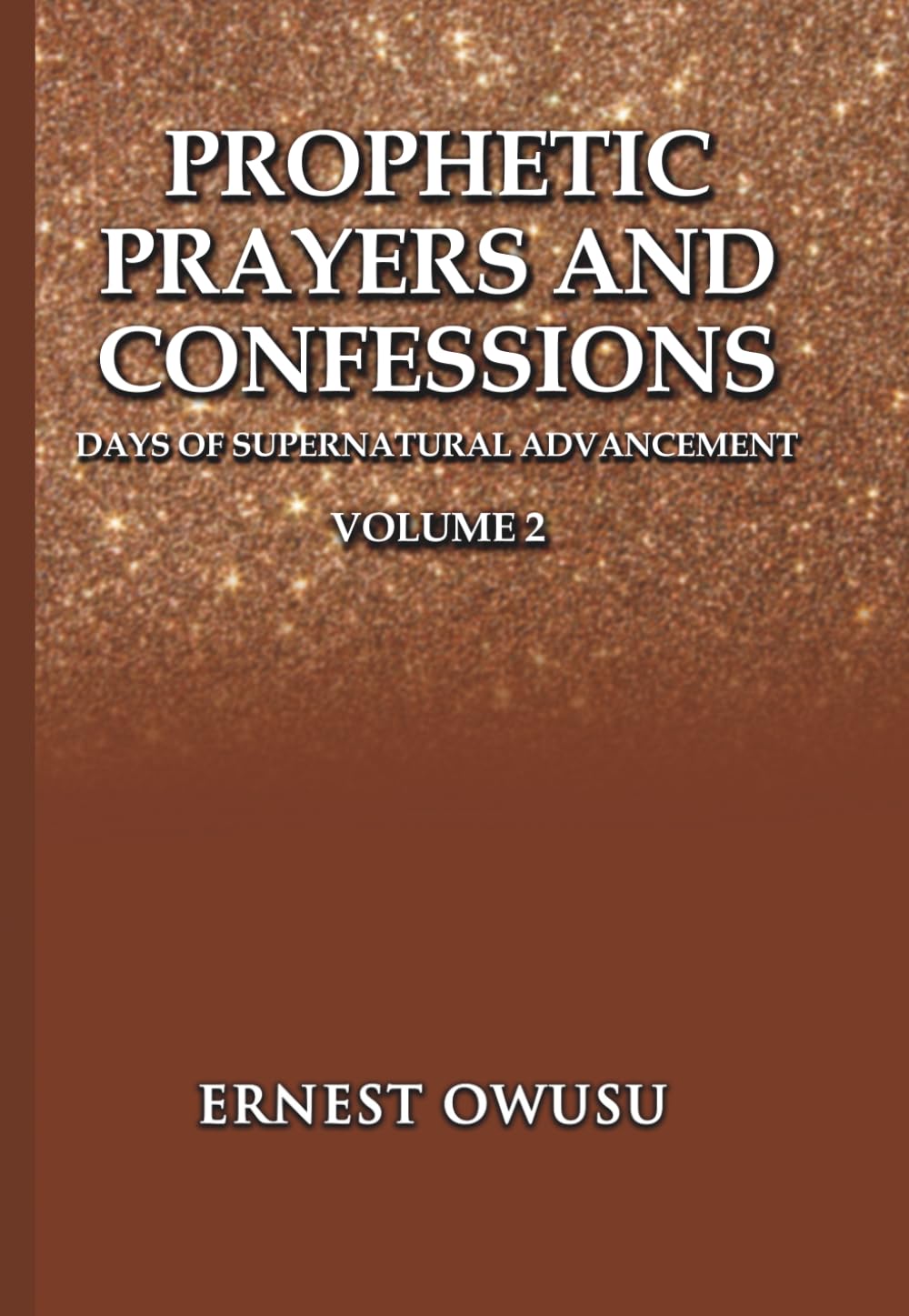 PROPHETIC PRAYERS AND CONFESSIONS. VOLUME 2: Days of Supernatural Advancement