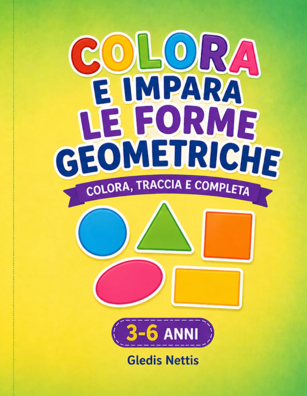 COLORA E IMPARA LE FORME GEOMETRICHE: Colora, traccia e completa. 3-6 anni (LA MIA GIORNATA)