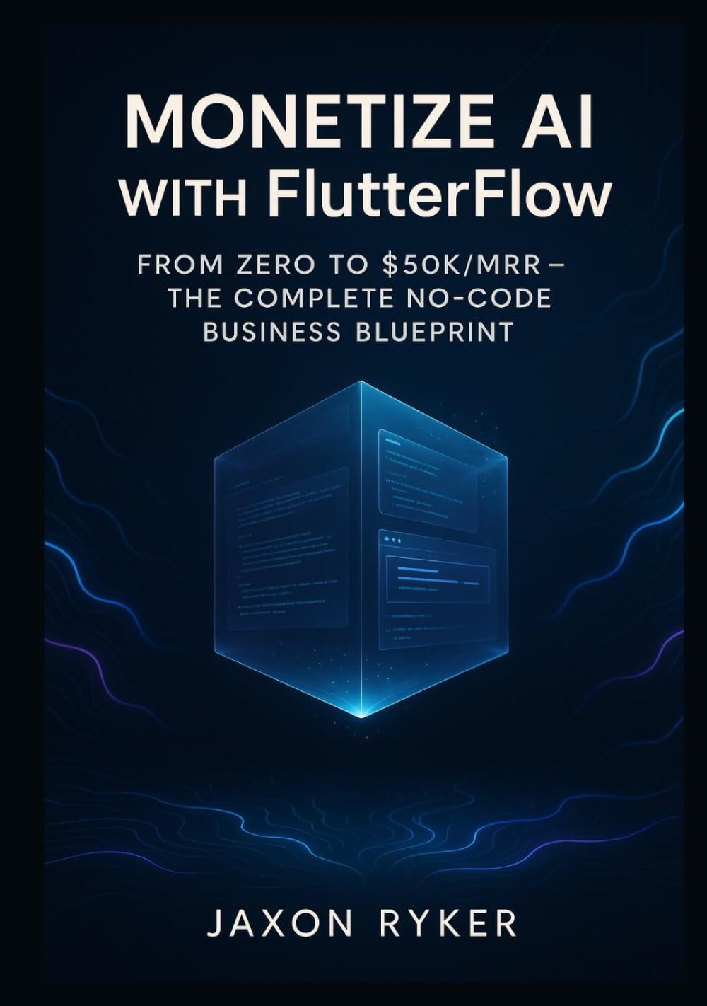 Monetize AI with FlutterFlow: Build and Launch Profitable SaaS Products Using OpenAI, Google Gemini, Claude 3 & Grok – The Complete No-Code Business Blueprint: From Zero to $50K/MRR