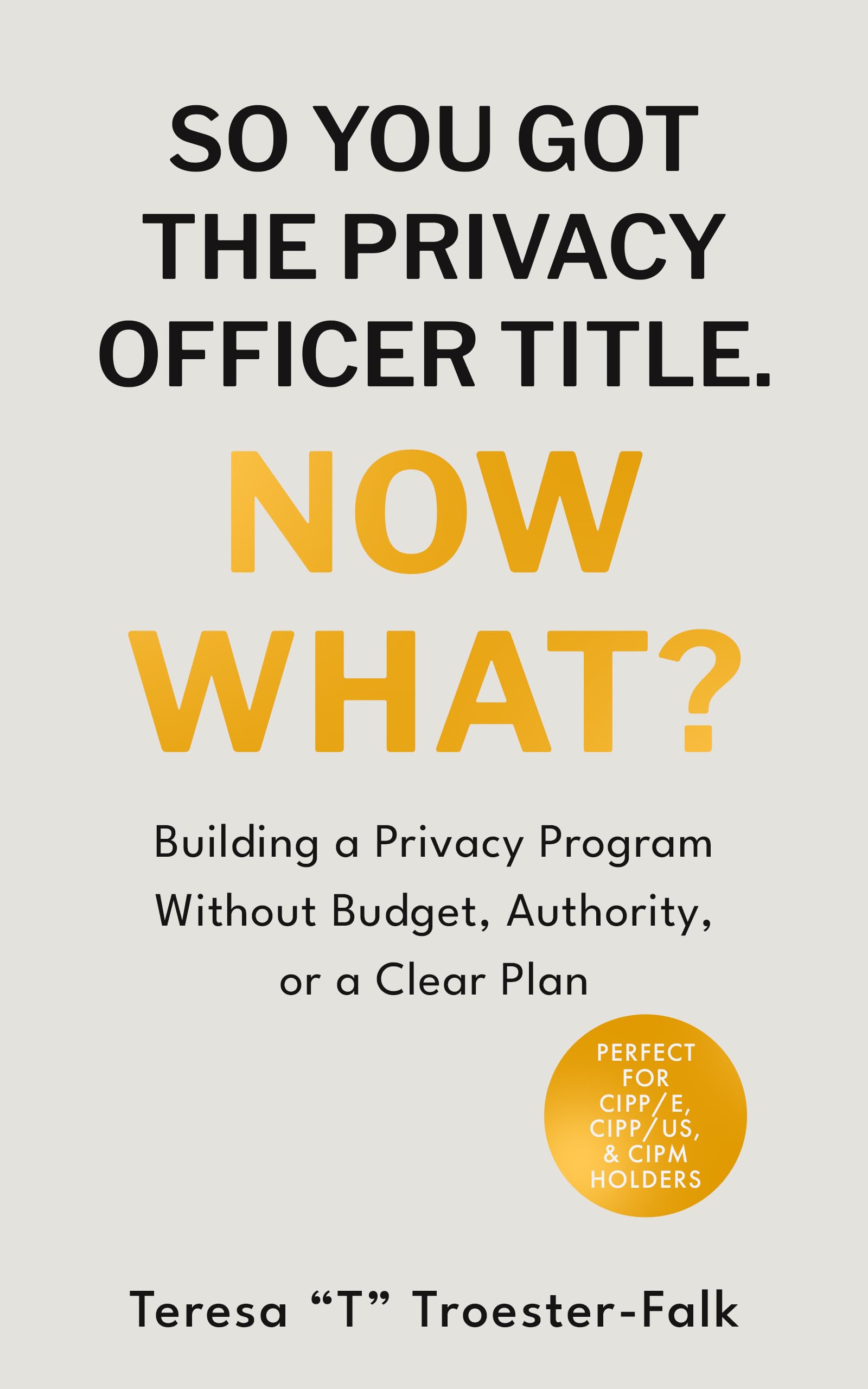 SO YOU GOT THE PRIVACY OFFICER TITLE. NOW WHAT?: Building a Privacy Program Without Budget, Authority, or a Clear Plan